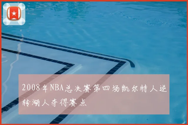 2008年NBA总决赛第四场凯尔特人逆转湖人夺得赛点