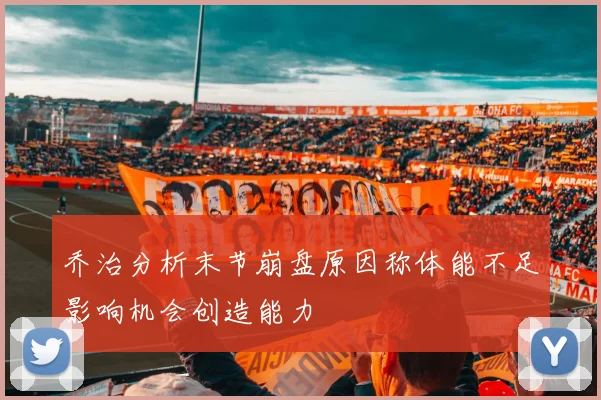 乔治分析末节崩盘原因称体能不足影响机会创造能力