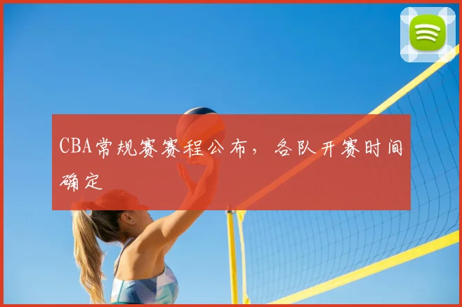CBA常规赛赛程公布，各队开赛时间确定