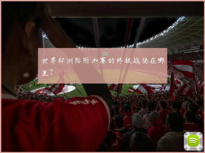 世界杯洲际附加赛的终极战场在哪里？
