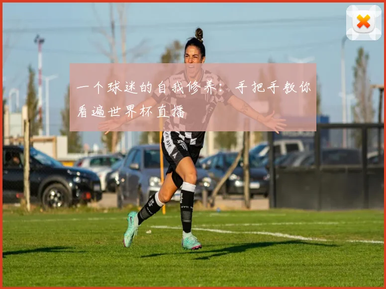 一个球迷的自我修养：手把手教你看遍世界杯直播