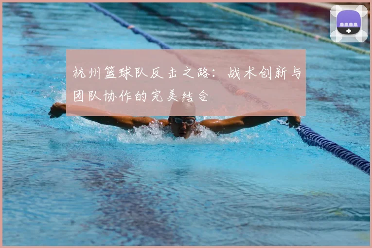 杭州篮球队反击之路：战术创新与团队协作的完美结合