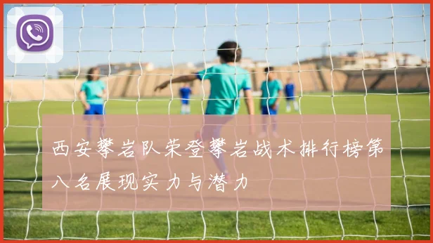 西安攀岩队荣登攀岩战术排行榜第八名展现实力与潜力